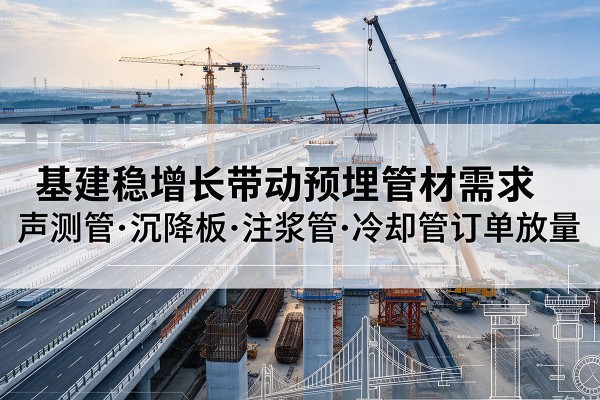 宝山基建稳增长带动预埋监测管材需求，声测管、沉降板、注浆管订单持续放量